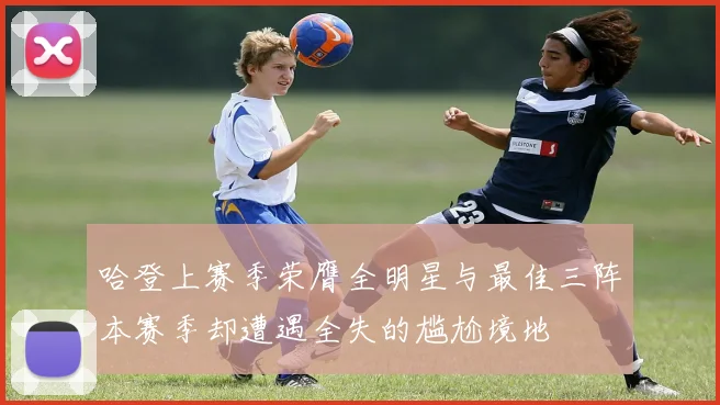 哈登上赛季荣膺全明星与最佳三阵本赛季却遭遇全失的尴尬境地