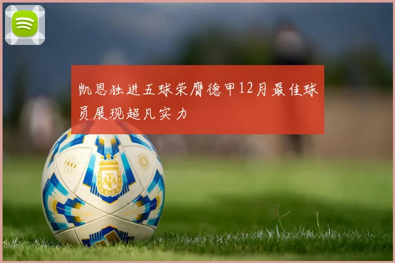 凯恩独进五球荣膺德甲12月最佳球员展现超凡实力